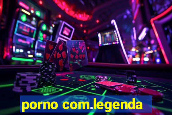 porno com.legenda